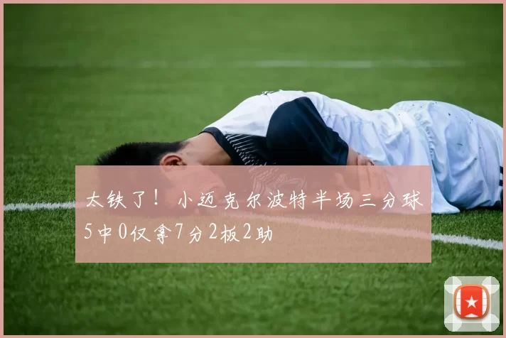 太铁了！小迈克尔波特半场三分球5中0仅拿7分2板2助
