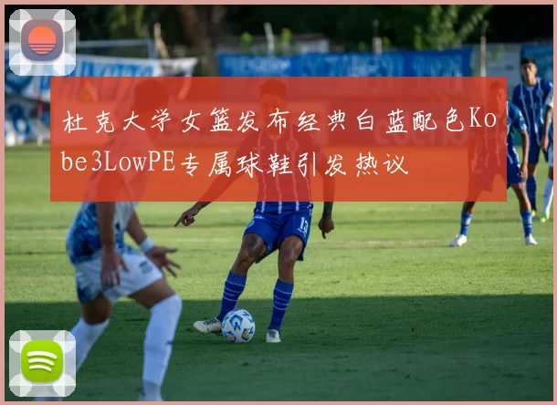 杜克大学女篮发布经典白蓝配色Kobe3LowPE专属球鞋引发热议